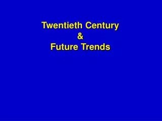 Twentieth Century &amp; Future Trends