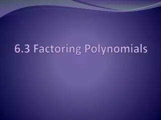 6.3 Factoring Polynomials