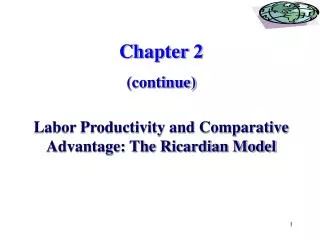 Chapter 2 (continue) Labor Productivity and Comparative Advantage: The Ricardian Model