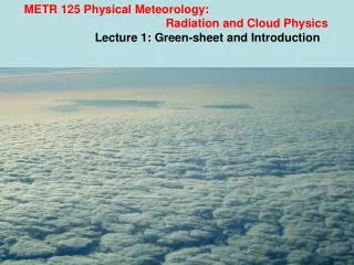 METR 125 Physical Meteorology: 				Radiation and Cloud Physics