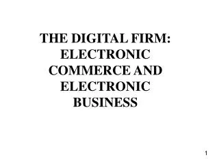 THE DIGITAL FIRM: ELECTRONIC COMMERCE AND ELECTRONIC BUSINESS