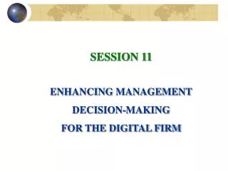 SESSION 11 ENHANCING MANAGEMENT DECISION-MAKING FOR THE DIGITAL FIRM
