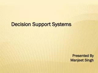 Decision Support Systems Presented By Manjeet Singh