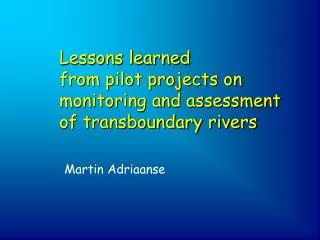 Lessons learned from pilot projects on monitoring and assessment of transboundary rivers