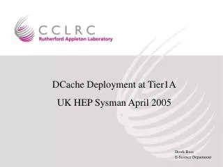 DCache Deployment at Tier1A UK HEP Sysman April 2005