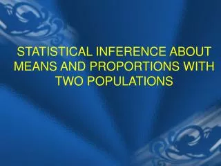 STATISTICAL INFERENCE ABOUT MEANS AND PROPORTIONS WITH TWO POPULATIONS