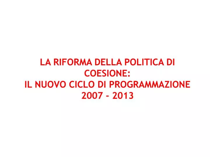 la riforma della politica di coesione il nuovo ciclo di programmazione 2007 2013
