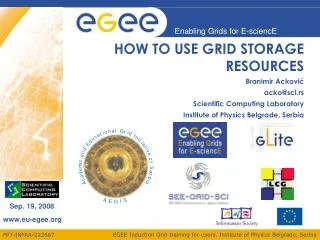 HOW TO USE GRID STORAGE RESOURCES Branimir Ackovi? acko@scl.rs Scientific Computing Laboratory