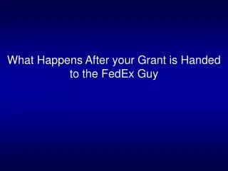 What Happens After your Grant is Handed to the FedEx Guy