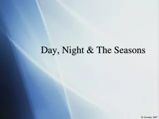 Day, Night &amp; The Seasons