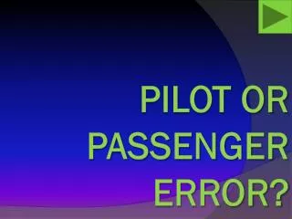 PILOT OR PASSENGER ERROR?