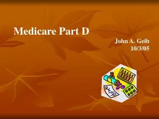 Medicare Part D John A. Geib 10/3/05