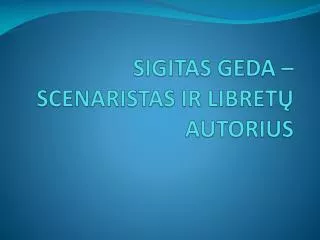 sigitas geda scenaristas ir libret autorius