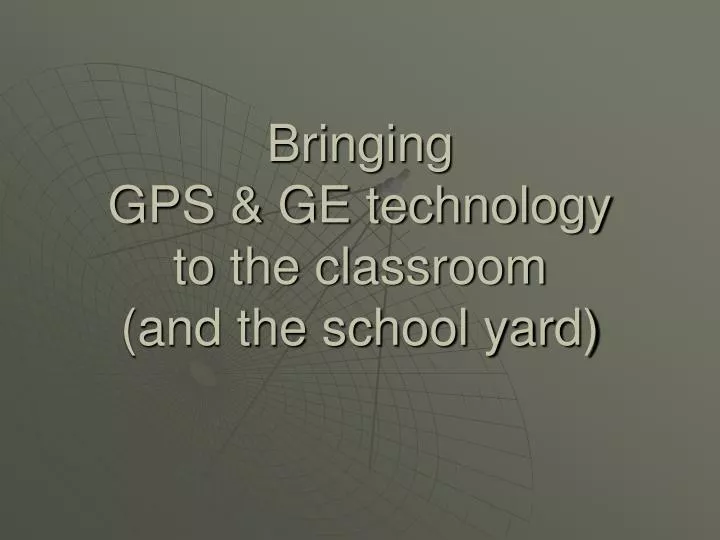 bringing gps ge technology to the classroom and the school yard