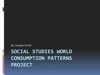 Social Studies World Consumption Patterns Project