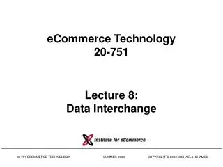 eCommerce Technology 20-751 Lecture 8: Data Interchange