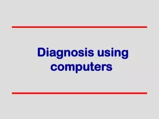 Diagnosis using computers