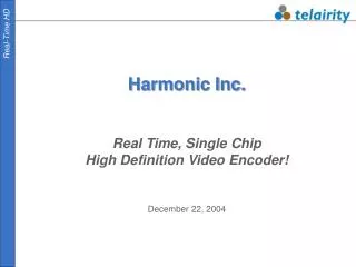 Harmonic Inc. Real Time, Single Chip High Definition Video Encoder! December 22, 2004