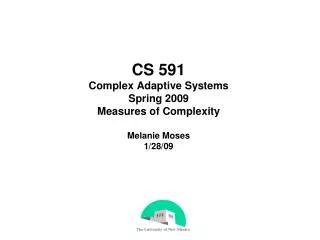 CS 591 Complex Adaptive Systems Spring 2009 Measures of Complexity Melanie Moses 1/28/09