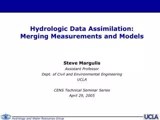 Hydrologic Data Assimilation: Merging Measurements and Models Steve Margulis Assistant Professor