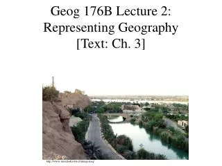 Geog 176B Lecture 2: Representing Geography [Text: Ch. 3]