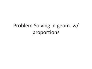 Problem Solving in geom. w/ proportions