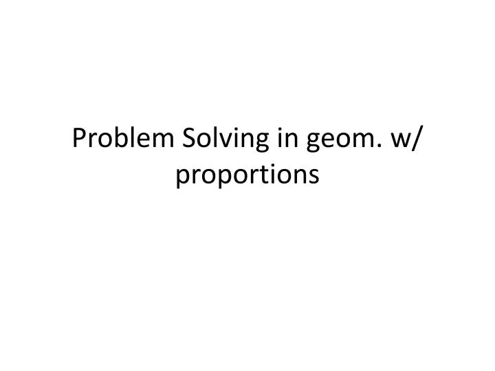 problem solving in geom w proportions