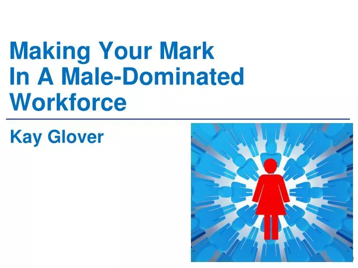 making your mark in a male dominated workforce