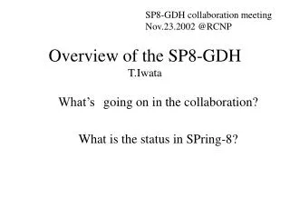 Overview of the SP8-GDH T.Iwata