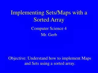 Implementing Sets/Maps with a Sorted Array