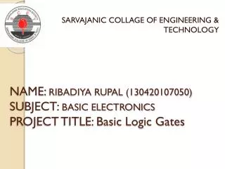NAME: RIBADIYA RUPAL (130420107050) SUBJECT: BASIC ELECTRONICS PROJECT TITLE: Basic Logic Gates