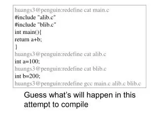 huangs3@penguin:redefine cat main.c #include &quot;alib.c&quot; #include &quot;blib.c&quot; int main(){ return a+b; }