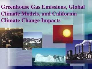 Greenhouse Gas Emissions, Global Climate Models, and California Climate Change Impacts