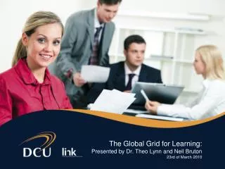 The Global Grid for Learning: Presented by Dr. Theo Lynn and Neil Bruton 23rd of March 2010