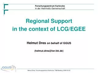 Regional Support in the context of LCG/EGEE Helmut Dres on behalf of GGUS