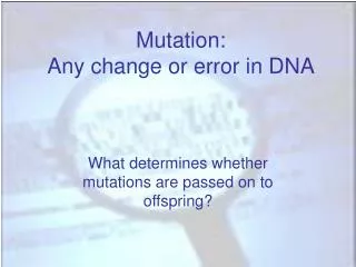Mutation: Any change or error in DNA