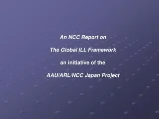An NCC Report on The Global ILL Framework an initiative of the AAU/ARL/NCC Japan Project