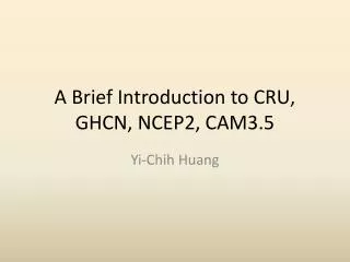 A Brief Introduction to CRU, GHCN, NCEP2, CAM3.5