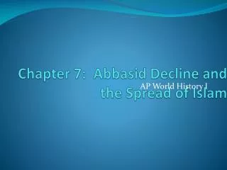 Chapter 7: Abbasid Decline and the Spread of Islam