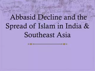 Abbasid Decline and the Spread of Islam in India &amp; Southeast Asia