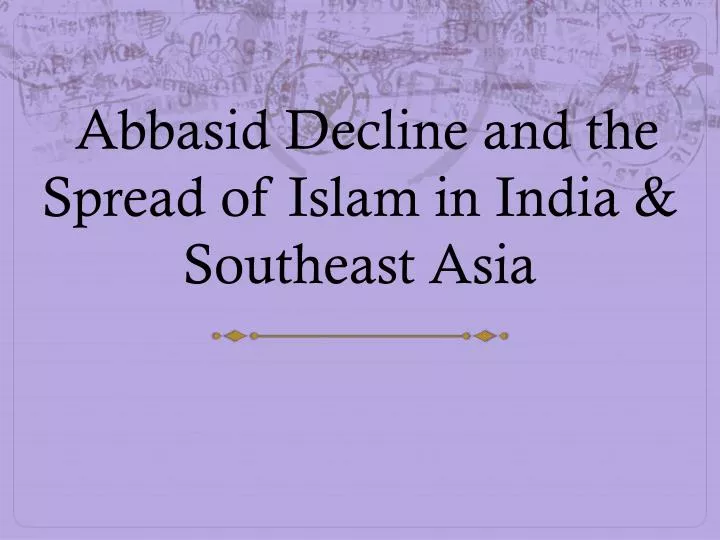 abbasid decline and the spread of islam in india southeast asia