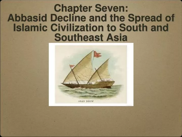 chapter seven abbasid decline and the spread of islamic civilization to south and southeast asia