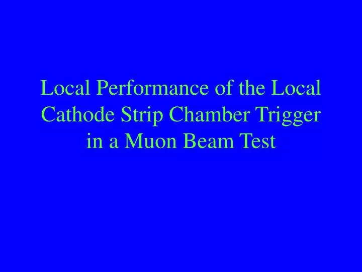 local performance of the local cathode strip chamber trigger in a muon beam test