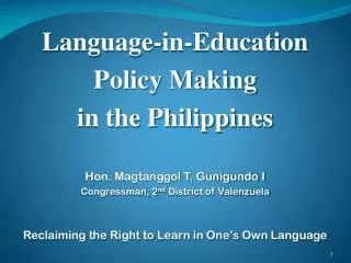 Language-in-Education Policy Making in the Philippines Hon. Magtanggol T. Gunigundo I