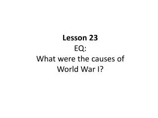 Lesson 23 EQ: What were the causes of World War I ?