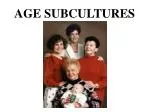AGE SUBCULTURES - slide 1