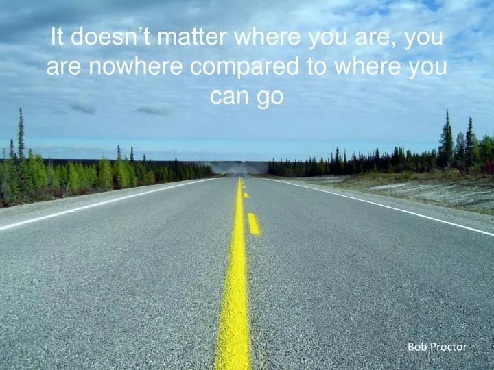 it doesn t matter where you are you are nowhere compared to where you can go