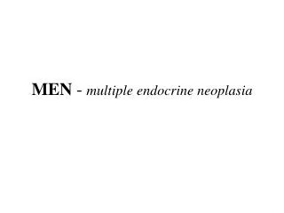 MEN - multiple endocrine neoplasia