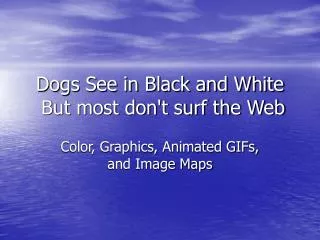Dogs See in Black and White But most don't surf the Web