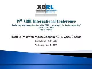 Track 3: PricewaterhouseCoopers XBRL Case Studies Eric E. Cohen / Mike Willis